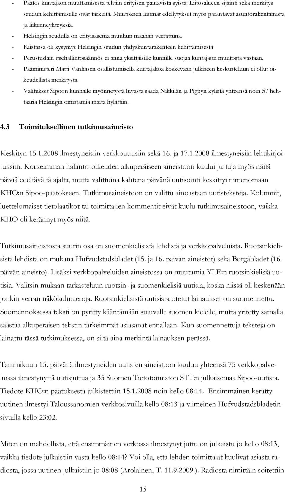 - Kiistassa oli kysymys Helsingin seudun yhdyskuntarakenteen kehittämisestä - Perustuslain itsehallintosäännös ei anna yksittäisille kunnille suojaa kuntajaon muutosta vastaan.