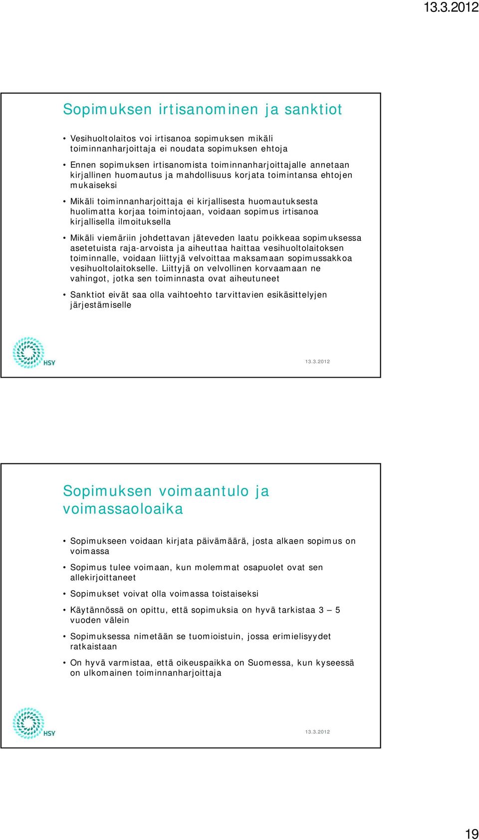 kirjallisella ilmoituksella Mikäli viemäriin johdettavan jäteveden laatu poikkeaa sopimuksessa asetetuista raja-arvoista ja aiheuttaa haittaa vesihuoltolaitoksen toiminnalle, voidaan liittyjä