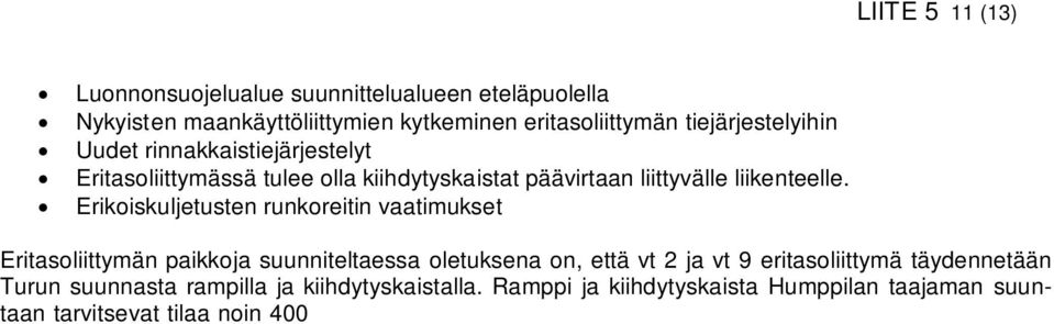 Erikoiskuljetusten runkoreitin vaatimukset Eritasoliittymän paikkoja suunniteltaessa oletuksena on, että vt 2 ja vt 9 eritasoliittymä täydennetään Turun suunnasta rampilla ja kiihdytyskaistalla.