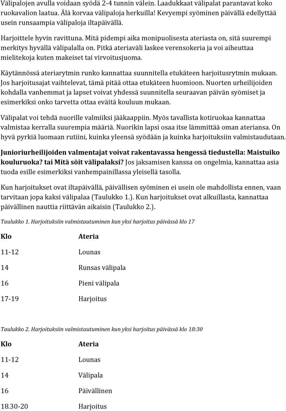 Mitä pidempi aika monipuolisesta ateriasta on, sitä suurempi merkitys hyvällä välipalalla on. Pitkä ateriaväli laskee verensokeria ja voi aiheuttaa mielitekoja kuten makeiset tai virvoitusjuoma.