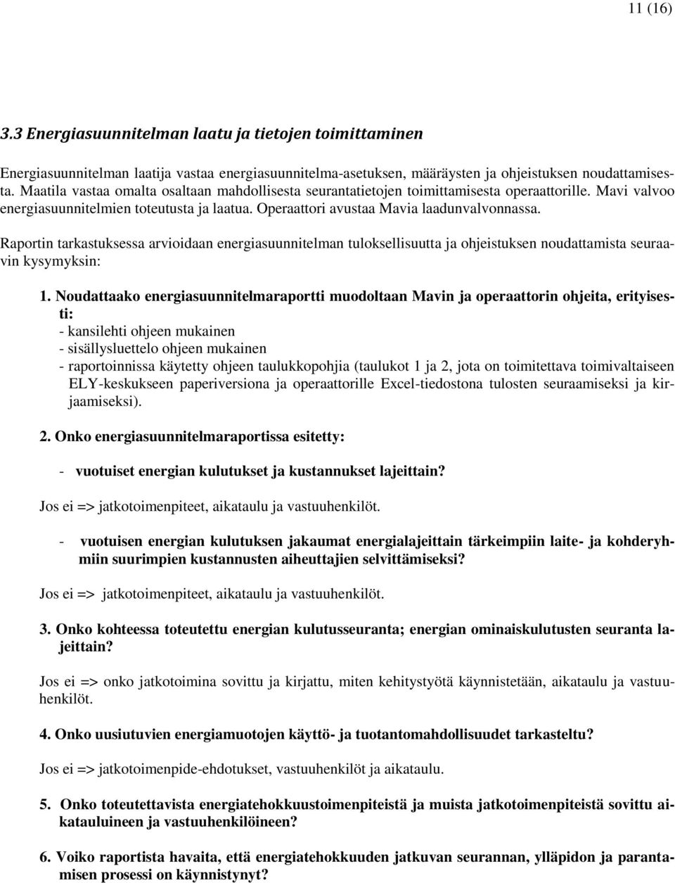 Raportin tarkastuksessa arvioidaan energiasuunnitelman tuloksellisuutta ja ohjeistuksen noudattamista seuraavin kysymyksin: 1.