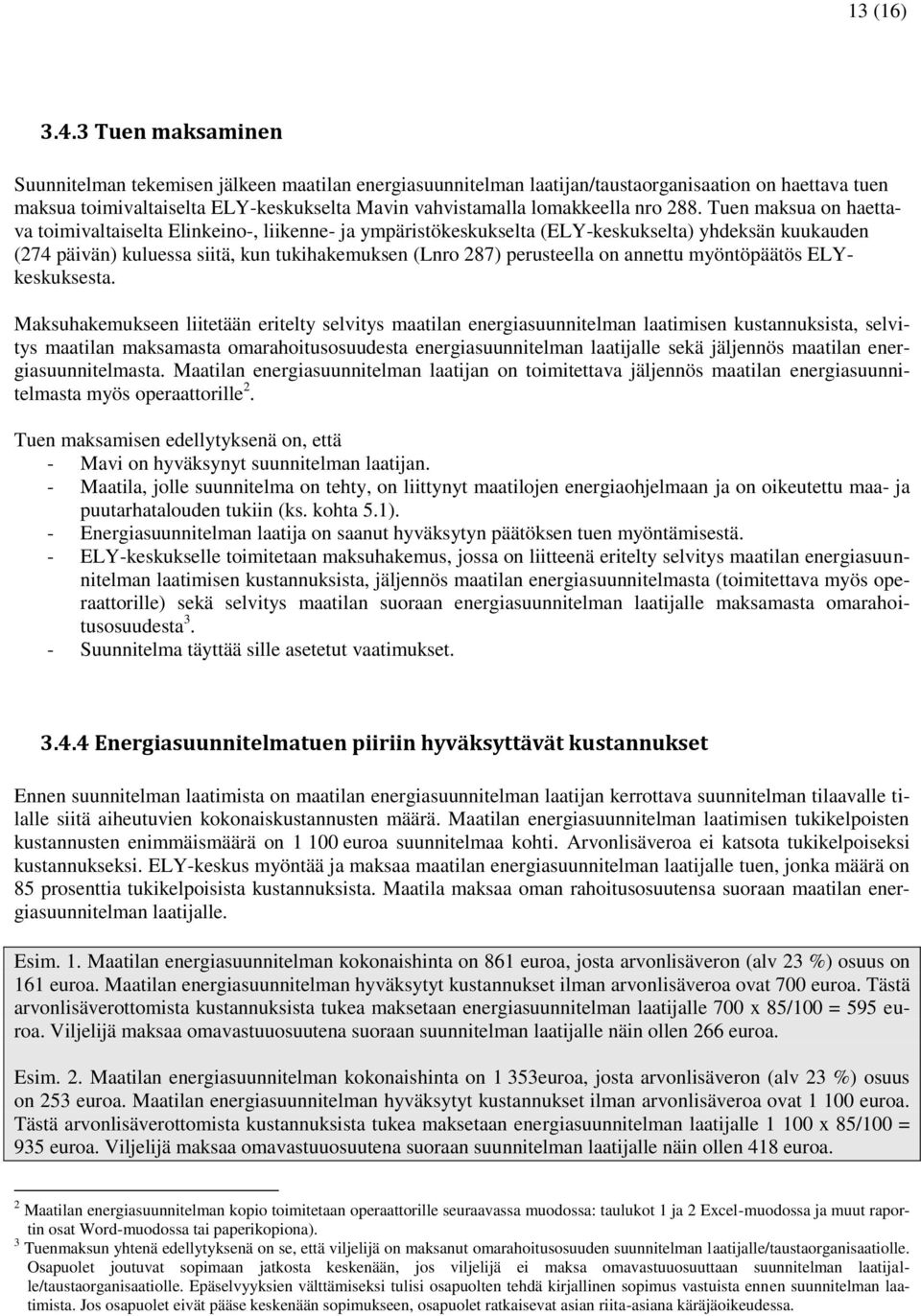 288. Tuen maksua on haettava toimivaltaiselta Elinkeino-, liikenne- ja ympäristökeskukselta (ELY-keskukselta) yhdeksän kuukauden (274 päivän) kuluessa siitä, kun tukihakemuksen (Lnro 287) perusteella