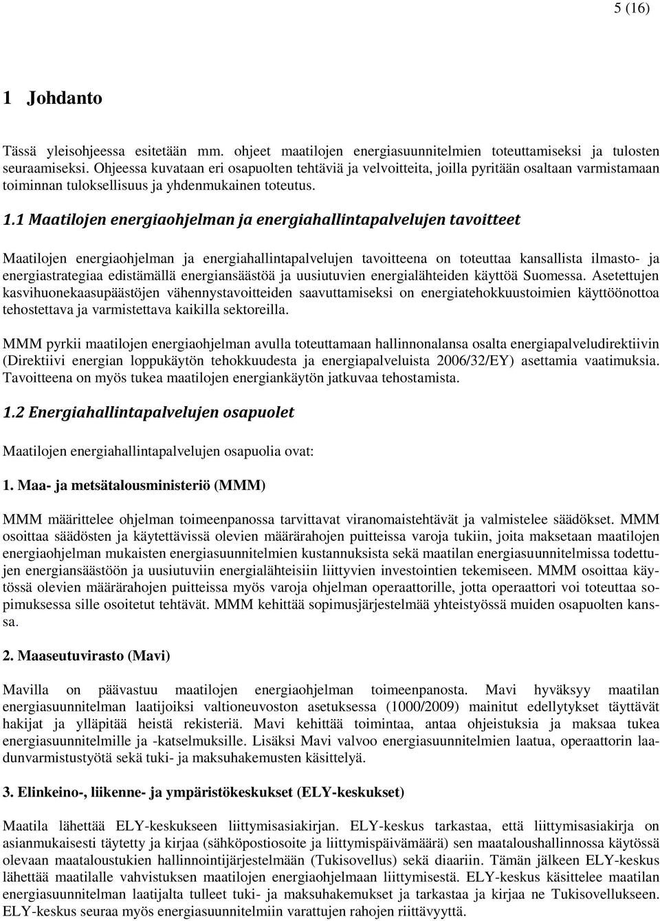 1 Maatilojen energiaohjelman ja energiahallintapalvelujen tavoitteet Maatilojen energiaohjelman ja energiahallintapalvelujen tavoitteena on toteuttaa kansallista ilmasto- ja energiastrategiaa