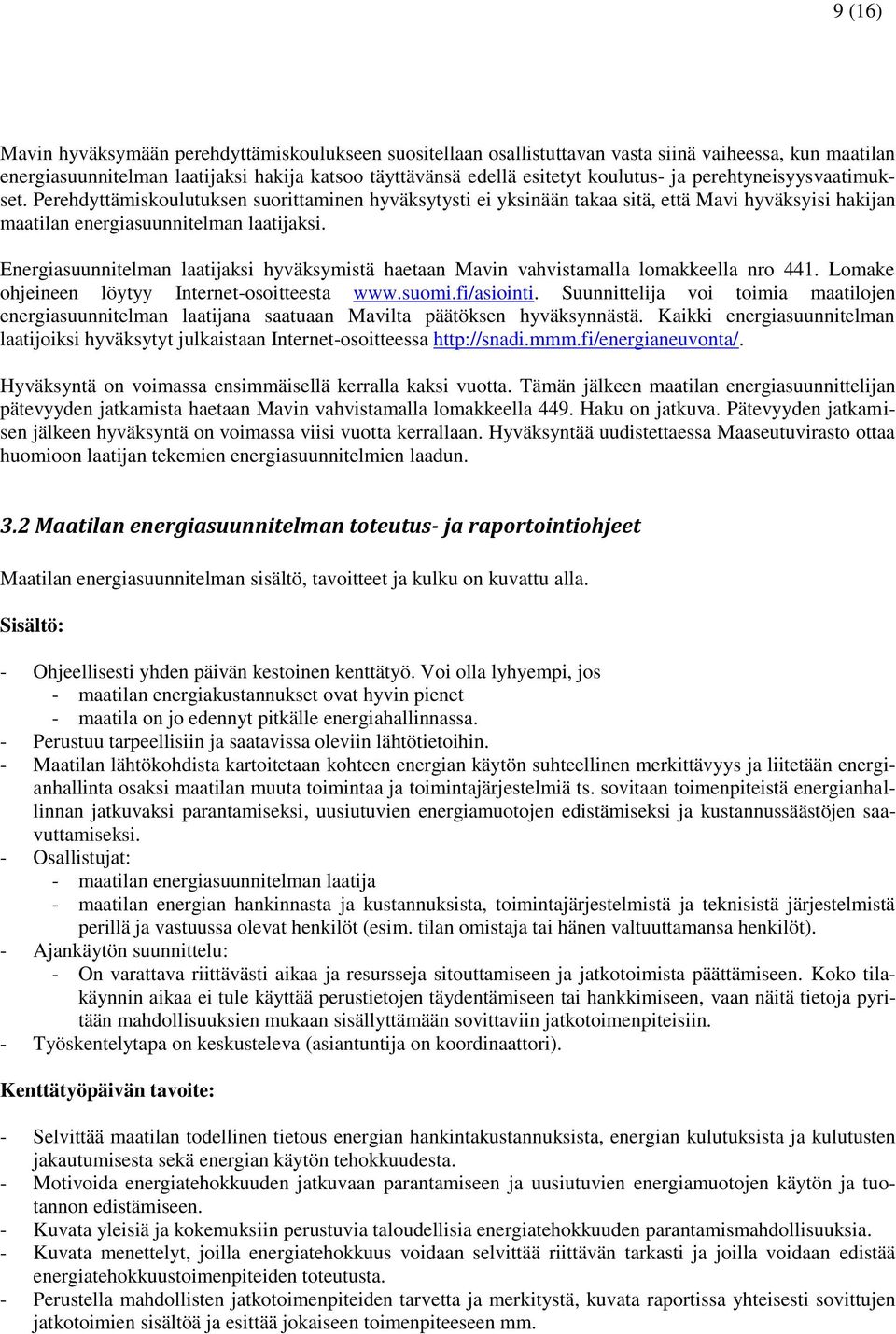 Energiasuunnitelman laatijaksi hyväksymistä haetaan Mavin vahvistamalla lomakkeella nro 441. Lomake ohjeineen löytyy Internet-osoitteesta www.suomi.fi/asiointi.