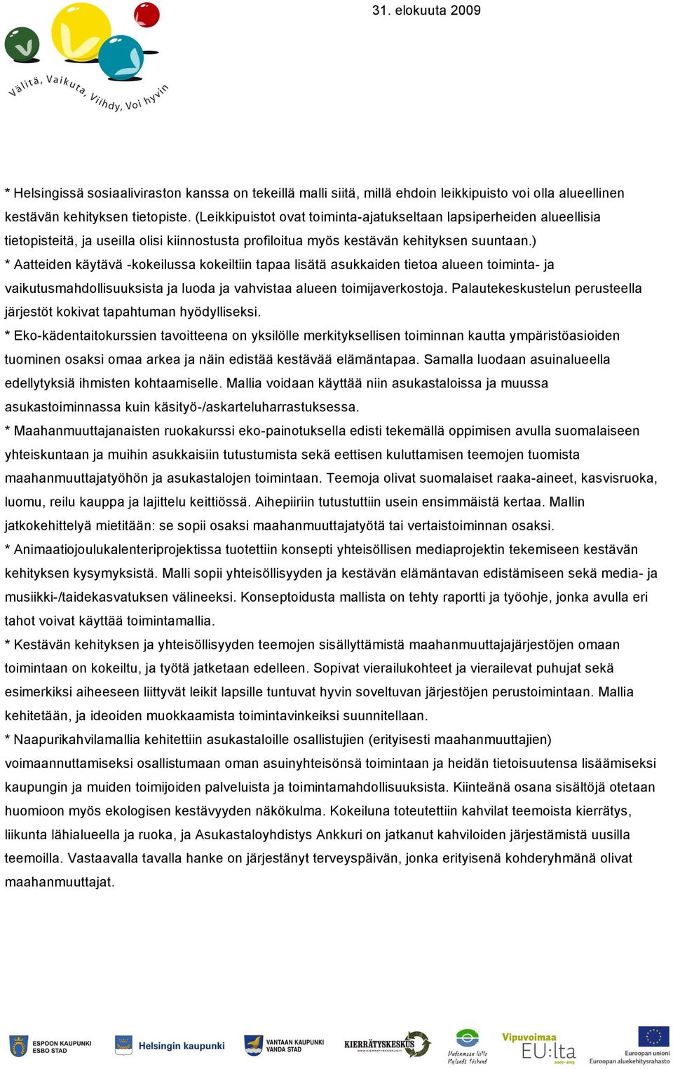) * Aatteiden käytävä -kokeilussa kokeiltiin tapaa lisätä asukkaiden tietoa alueen toiminta- ja vaikutusmahdollisuuksista ja luoda ja vahvistaa alueen toimijaverkostoja.