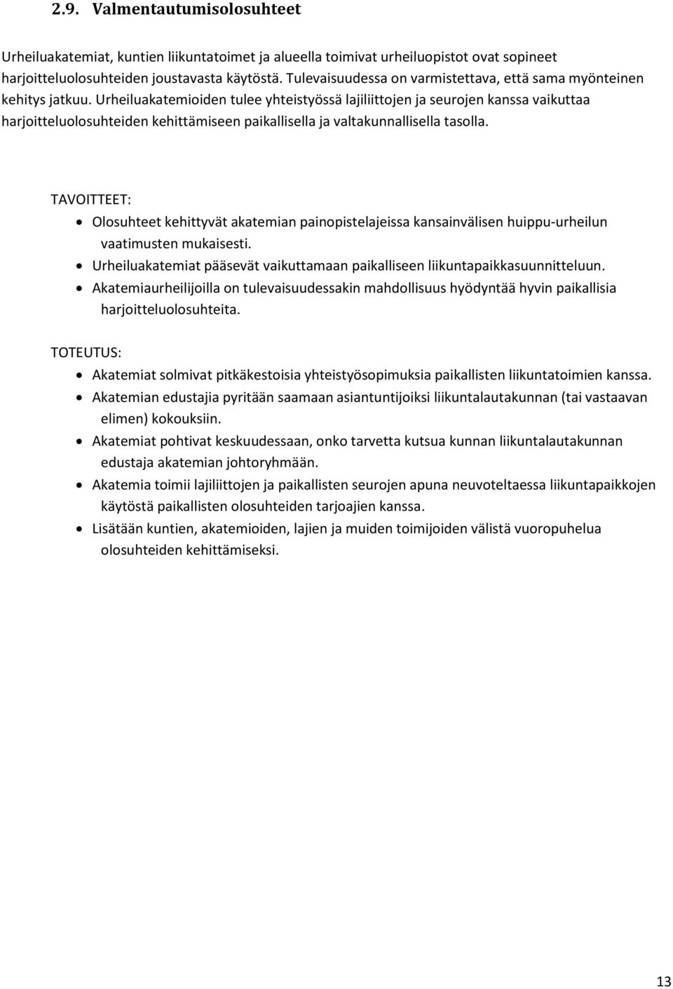 Urheiluakatemioiden tulee yhteistyössä lajiliittojen ja seurojen kanssa vaikuttaa harjoitteluolosuhteiden kehittämiseen paikallisella ja valtakunnallisella tasolla.