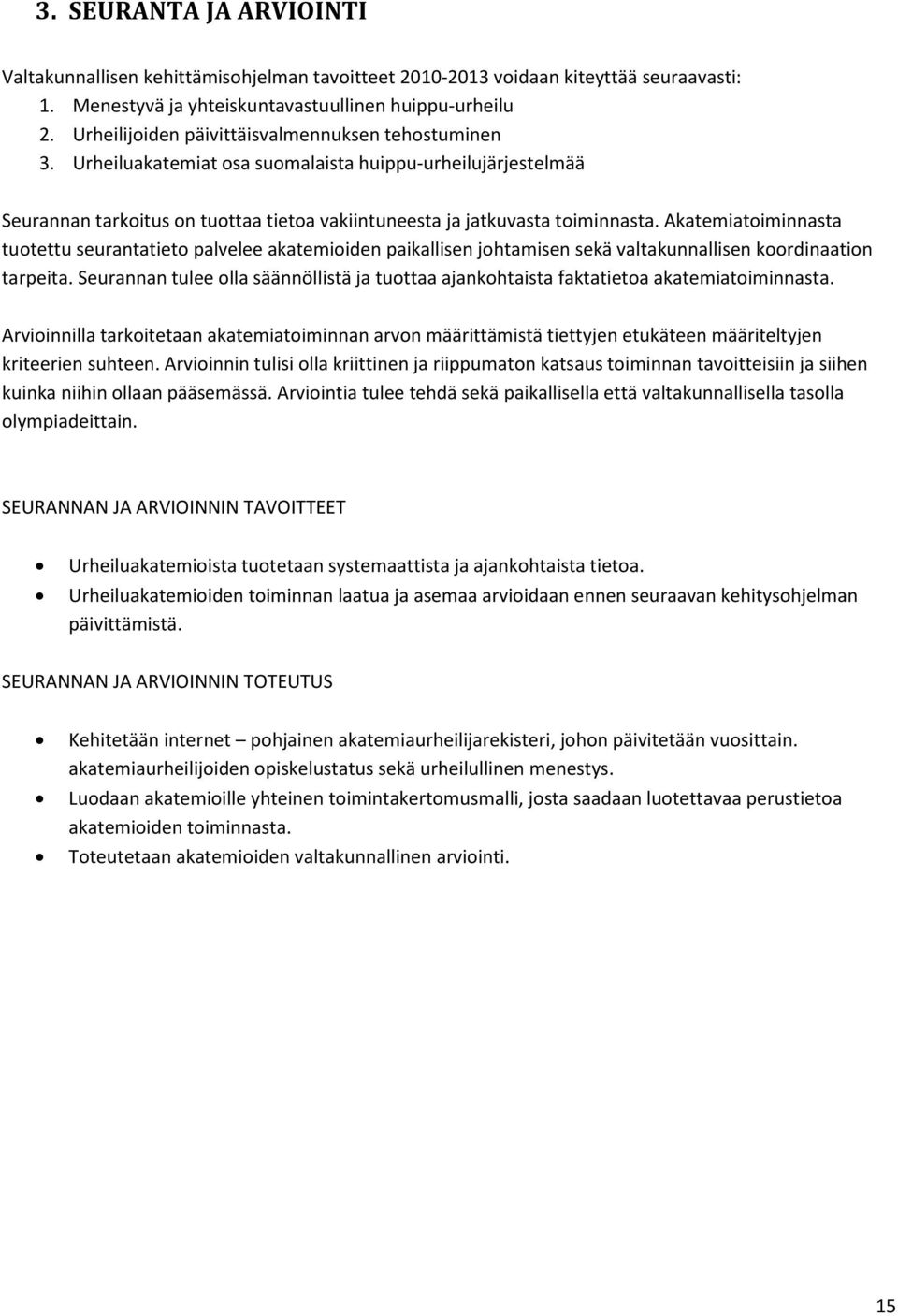 Akatemiatoiminnasta tuotettu seurantatieto palvelee akatemioiden paikallisen johtamisen sekä valtakunnallisen koordinaation tarpeita.