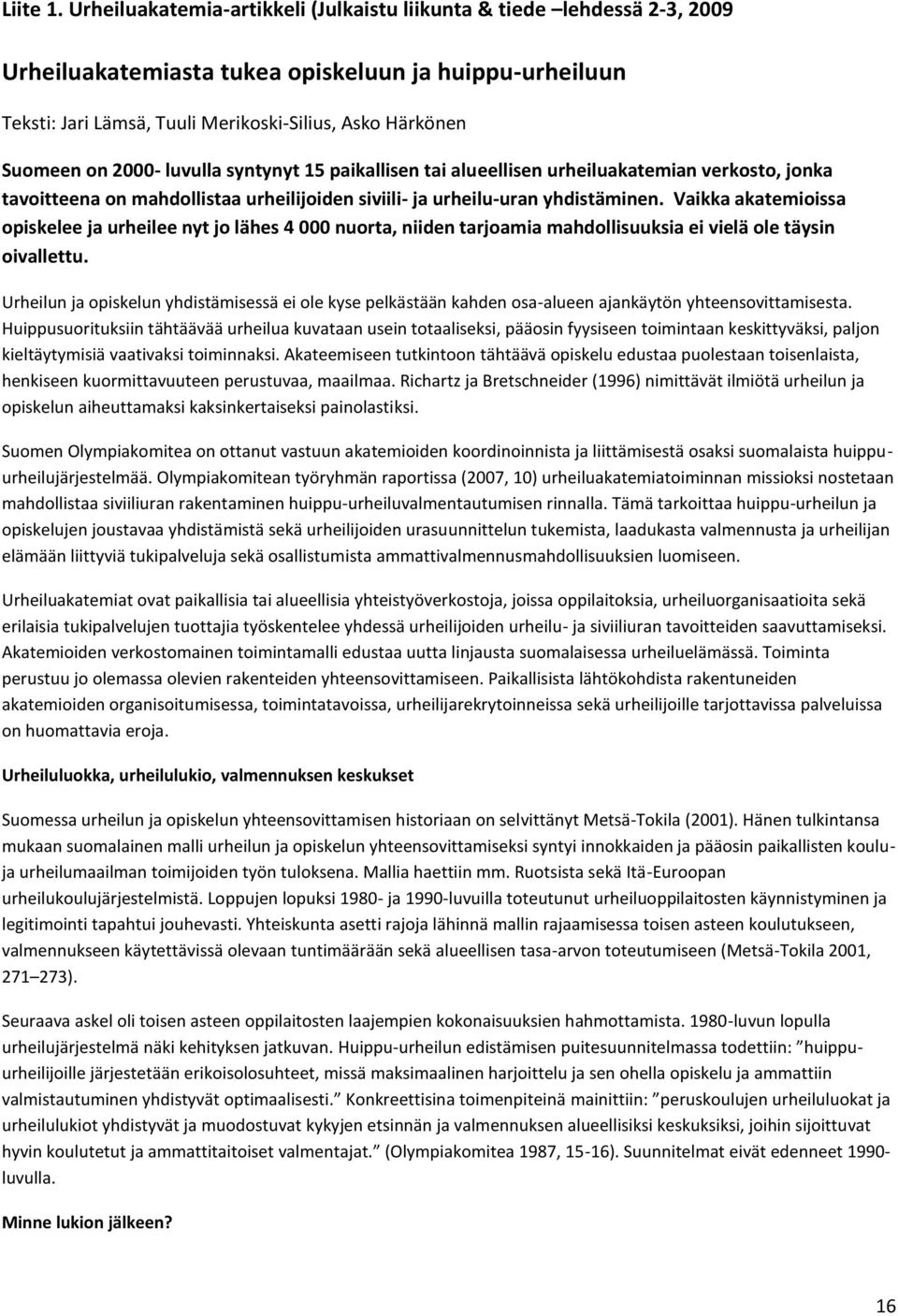 2000- luvulla syntynyt 15 paikallisen tai alueellisen urheiluakatemian verkosto, jonka tavoitteena on mahdollistaa urheilijoiden siviili- ja urheilu-uran yhdistäminen.