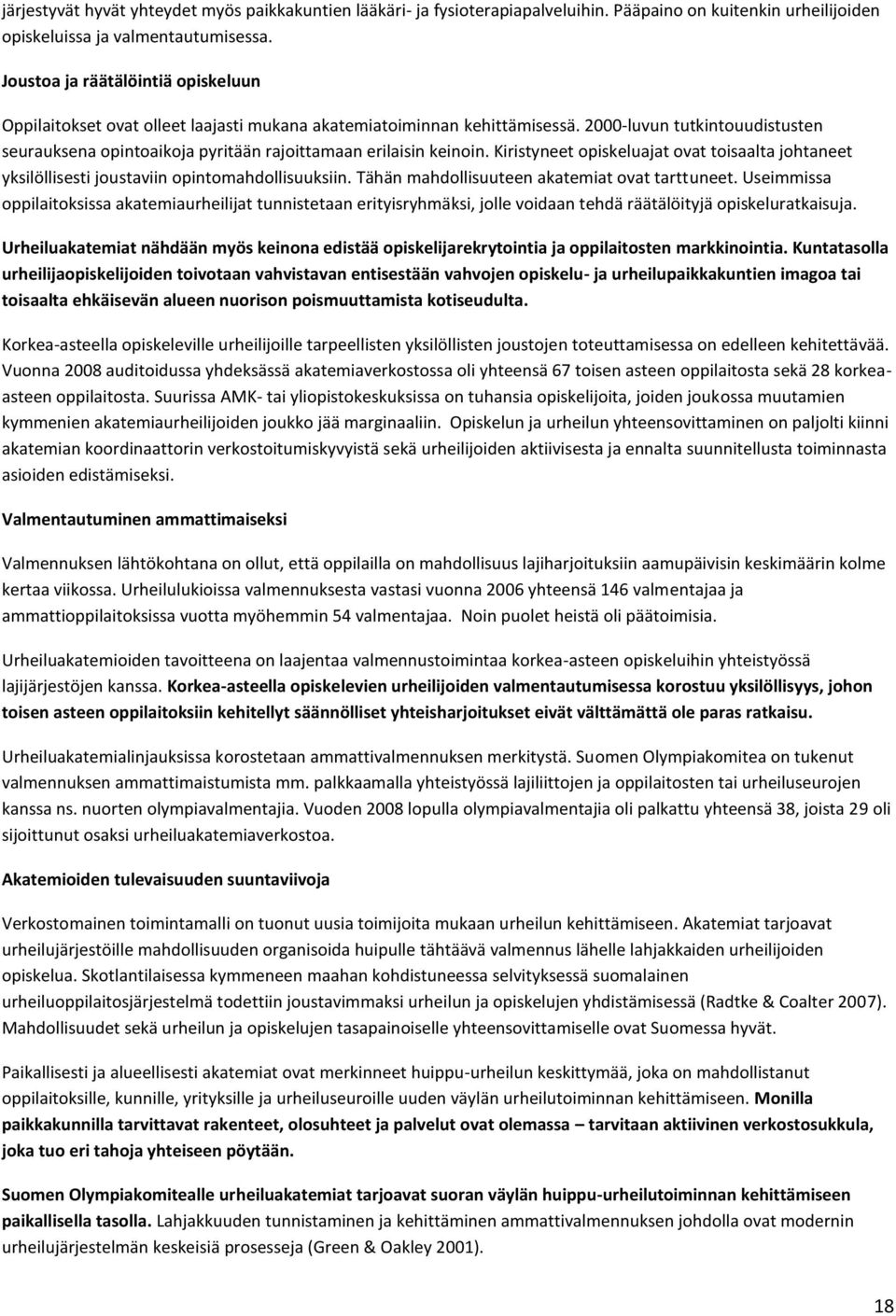 2000-luvun tutkintouudistusten seurauksena opintoaikoja pyritään rajoittamaan erilaisin keinoin. Kiristyneet opiskeluajat ovat toisaalta johtaneet yksilöllisesti joustaviin opintomahdollisuuksiin.