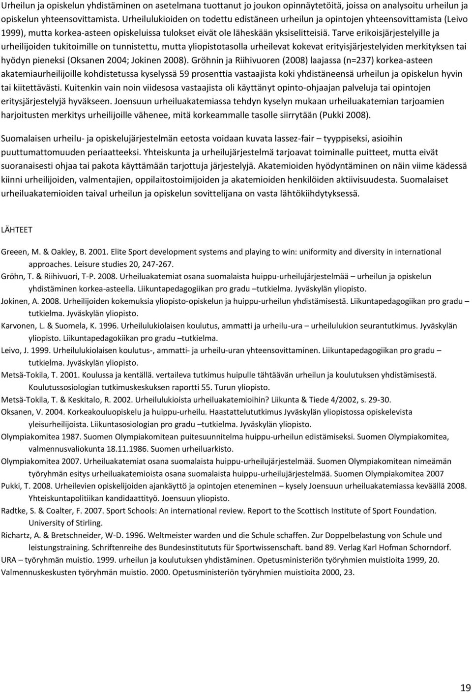 Tarve erikoisjärjestelyille ja urheilijoiden tukitoimille on tunnistettu, mutta yliopistotasolla urheilevat kokevat erityisjärjestelyiden merkityksen tai hyödyn pieneksi (Oksanen 2004; Jokinen 2008).