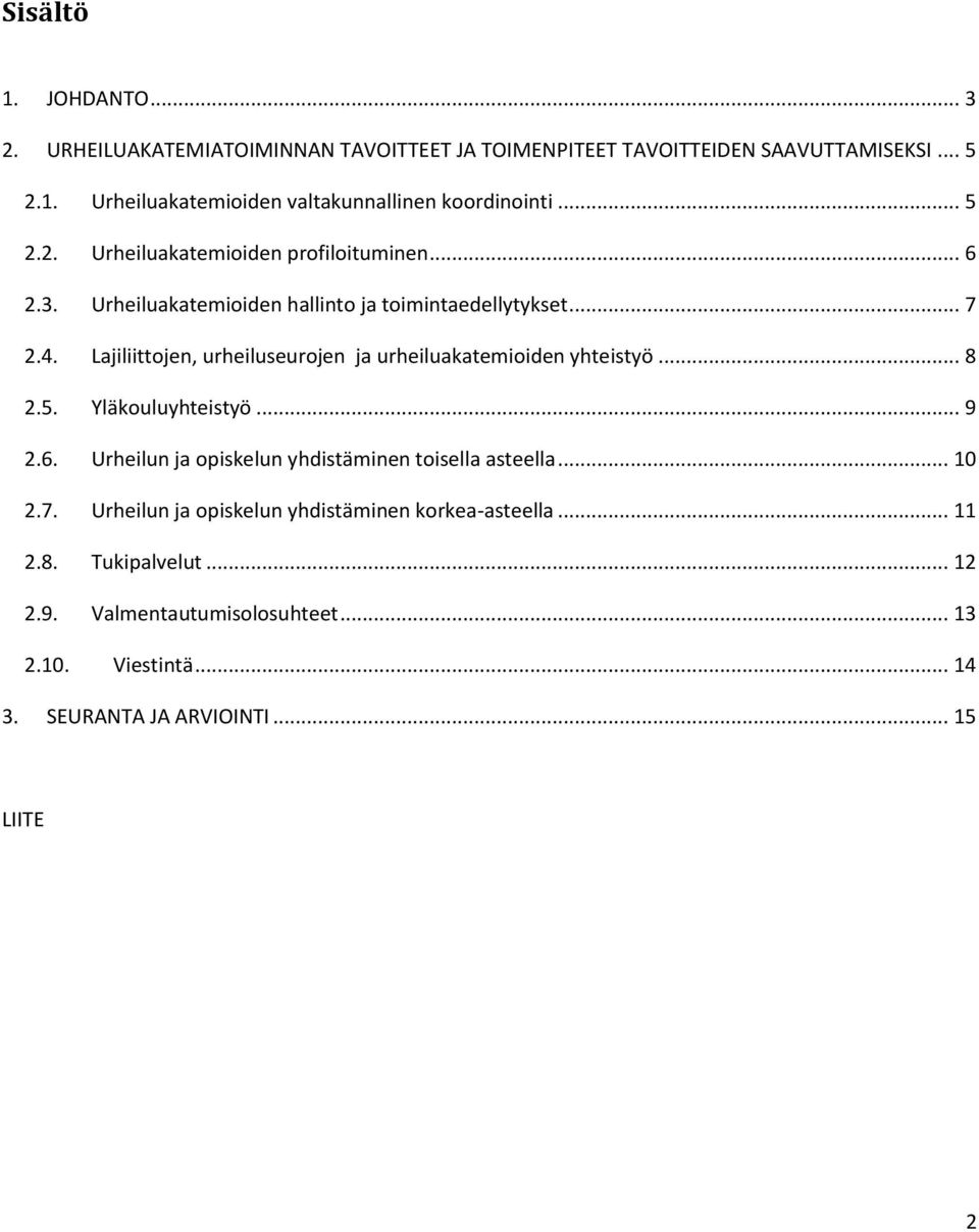 Lajiliittojen, urheiluseurojen ja urheiluakatemioiden yhteistyö... 8 2.5. Yläkouluyhteistyö... 9 2.6. Urheilun ja opiskelun yhdistäminen toisella asteella.