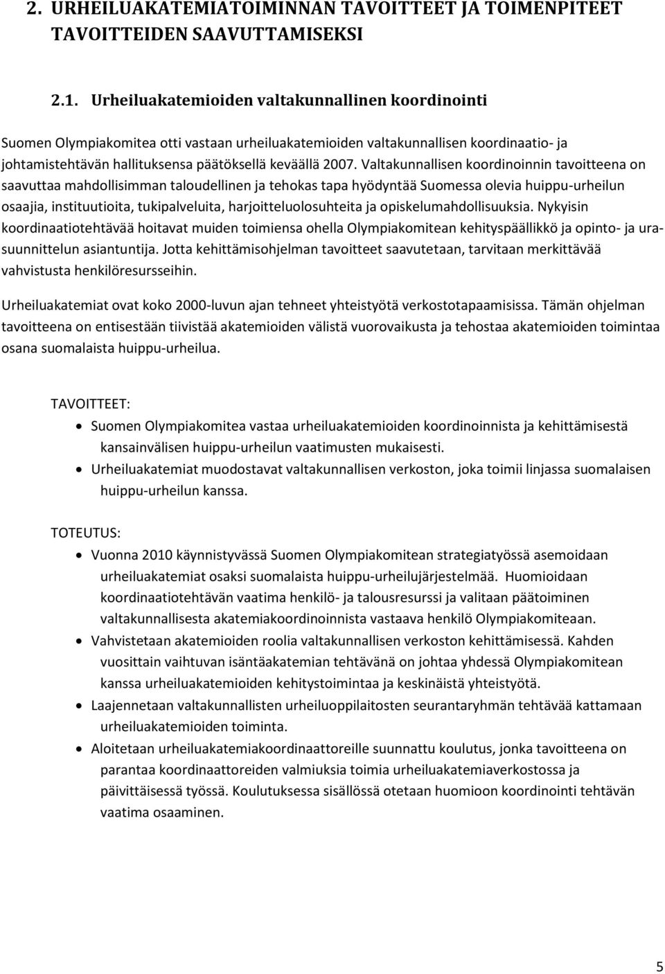 Valtakunnallisen koordinoinnin tavoitteena on saavuttaa mahdollisimman taloudellinen ja tehokas tapa hyödyntää Suomessa olevia huippu-urheilun osaajia, instituutioita, tukipalveluita,