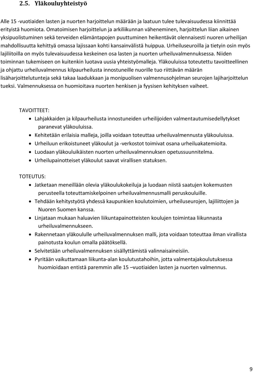 kehittyä omassa lajissaan kohti kansainvälistä huippua. Urheiluseuroilla ja tietyin osin myös lajiliitoilla on myös tulevaisuudessa keskeinen osa lasten ja nuorten urheiluvalmennuksessa.