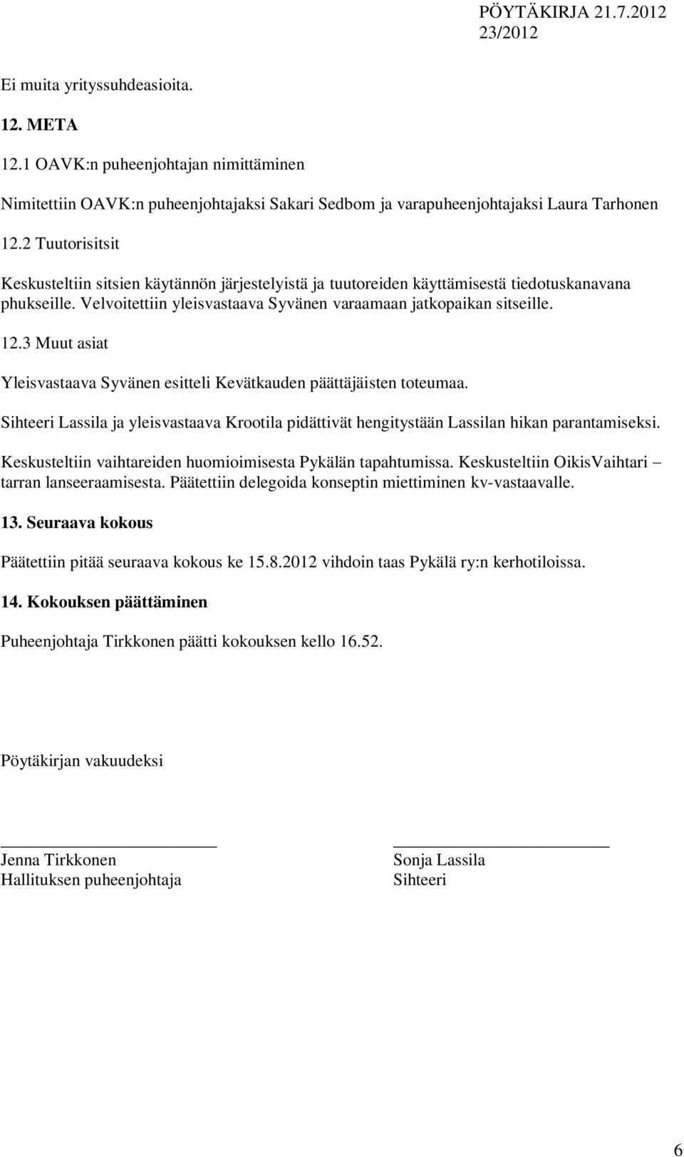 3 Muut asiat Yleisvastaava Syvänen esitteli Kevätkauden päättäjäisten toteumaa. Sihteeri Lassila ja yleisvastaava Krootila pidättivät hengitystään Lassilan hikan parantamiseksi.