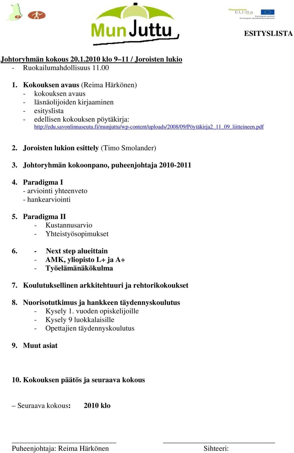 fi/munjuttu/wp-content/uploads/2008/09/pöytäkirja2_11_09_liitteineen.pdf 2. Joroisten lukion esittely (Timo Smolander) 3. Johtoryhmän kokoonpano, puheenjohtaja 2010-2011 4.