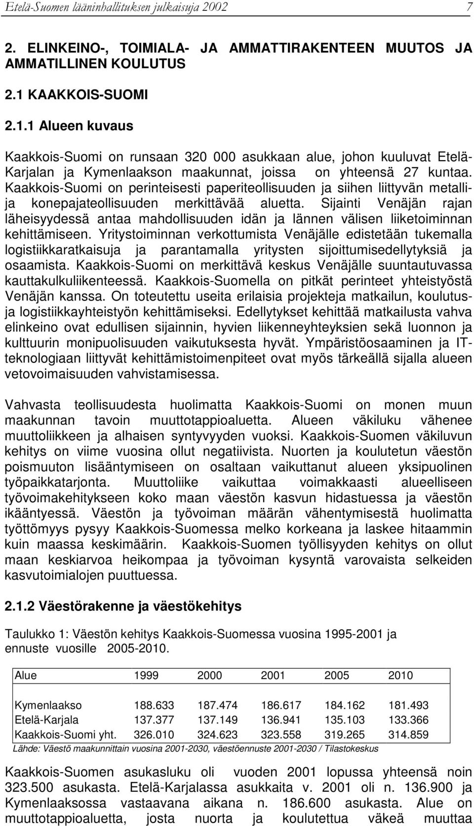 Kaakkois-Suomi on perinteisesti paperiteollisuuden ja siihen liittyvän metallija konepajateollisuuden merkittävää aluetta.