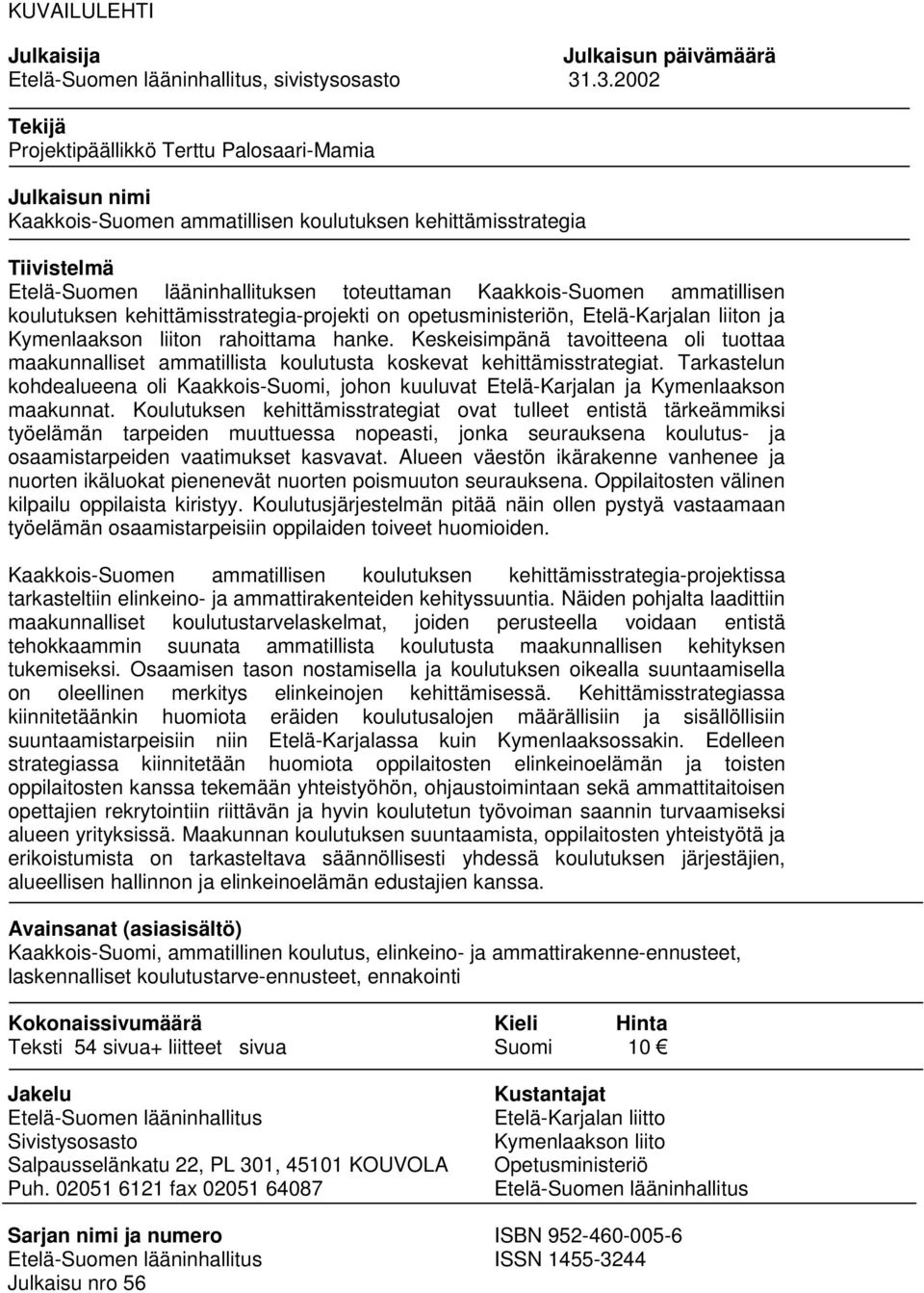 Kaakkois-Suomen ammatillisen koulutuksen kehittämisstrategia-projekti on opetusministeriön, Etelä-Karjalan liiton ja Kymenlaakson liiton rahoittama hanke.