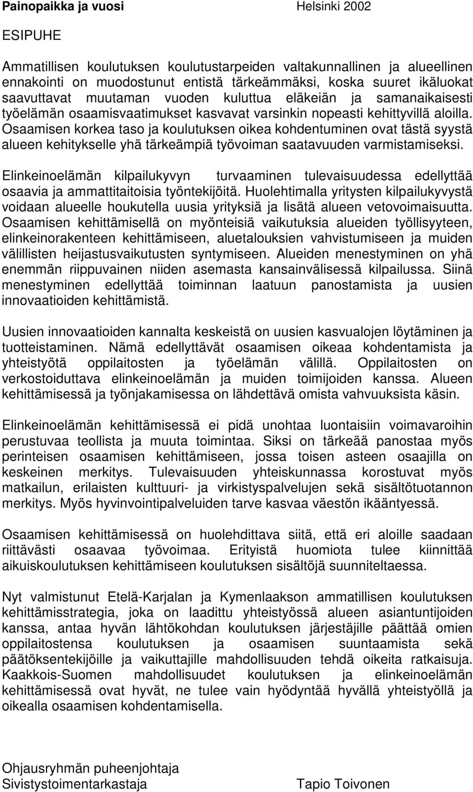 Osaamisen korkea taso ja koulutuksen oikea kohdentuminen ovat tästä syystä alueen kehitykselle yhä tärkeämpiä työvoiman saatavuuden varmistamiseksi.