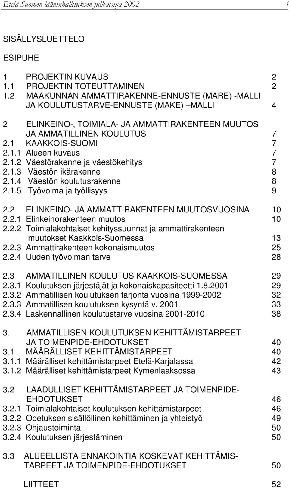 1.2 Väestörakenne ja väestökehitys 7 2.1.3 Väestön ikärakenne 8 2.1.4 Väestön koulutusrakenne 8 2.1.5 Työvoima ja työllisyys 9 2.2 ELINKEINO- JA AMMATTIRAKENTEEN MUUTOSVUOSINA 10 2.2.1 Elinkeinorakenteen muutos 10 2.