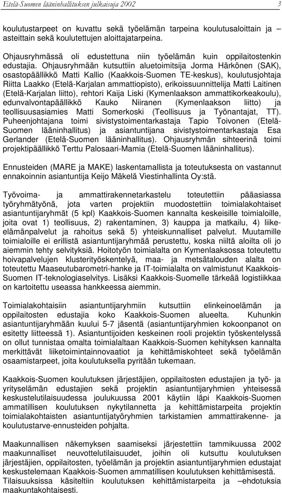 erikoissuunnittelija Matti Laitinen (Etelä-Karjalan liitto), rehtori Kaija Liski (Kymenlaakson ammattikorkeakoulu), edunvalvontapäällikkö Kauko Niiranen (Kymenlaakson liitto) ja teollisuusasiamies