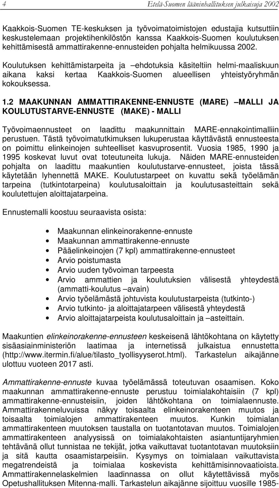 2 MAAKUNNAN AMMATTIRAKENNE-ENNUSTE (MARE) MALLI JA KOULUTUSTARVE-ENNUSTE (MAKE) - MALLI Työvoimaennusteet on laadittu maakunnittain MARE-ennakointimalliin perustuen.