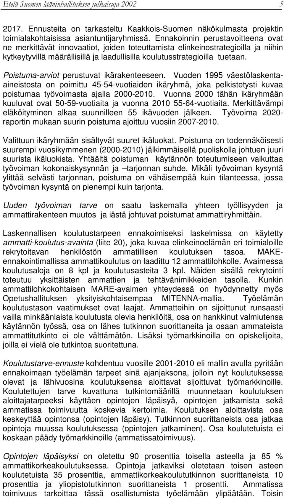Poistuma-arviot perustuvat ikärakenteeseen. Vuoden 1995 väestölaskentaaineistosta on poimittu 45-54-vuotiaiden ikäryhmä, joka pelkistetysti kuvaa poistumaa työvoimasta ajalla 2000-2010.