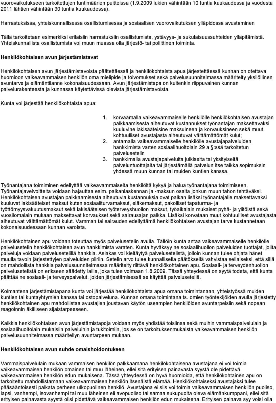 sukulaisuussuhteiden ylläpitämistä. Yhteiskunnallista osallistumista voi muun muassa olla järjestö- tai poliittinen toiminta.