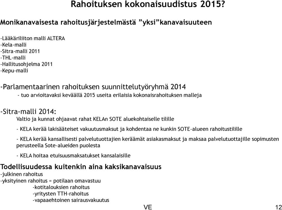 suunnittelutyöryhmä 2014 - tuo arvioitavaksi keväällä 2015 useita erilaisia kokonaisrahoituksen malleja -Sitra-malli 2014: Valtio ja kunnat ohjaavat rahat KELAn SOTE aluekohtaiselle tilille - KELA