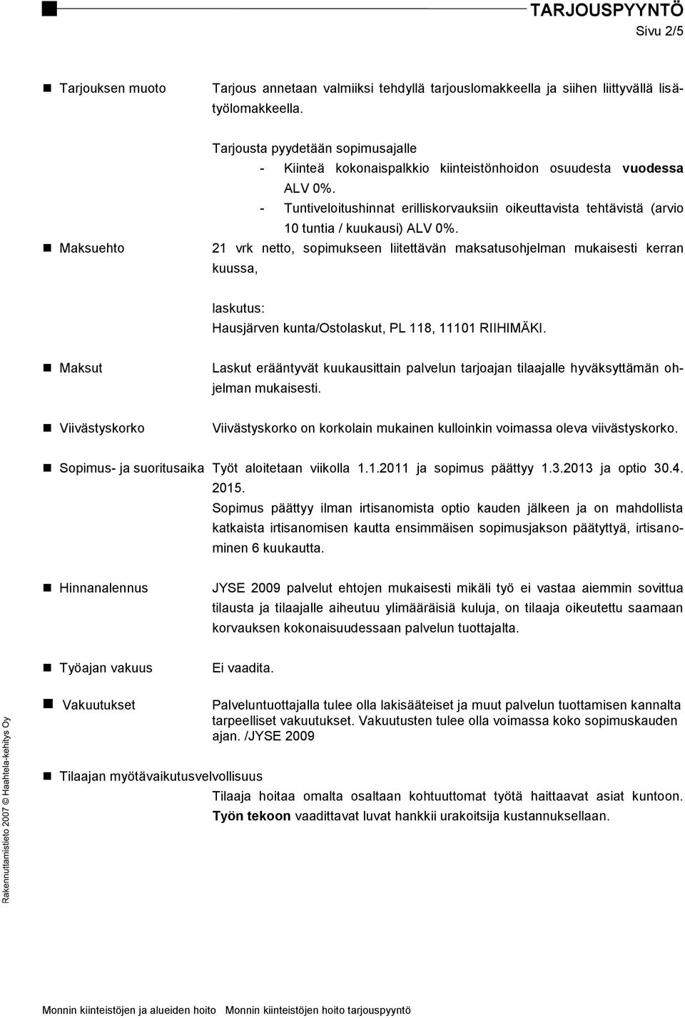 - Tuntiveloitushinnat erilliskorvauksiin oikeuttavista tehtävistä (arvio 10 tuntia / kuukausi) ALV 0%.