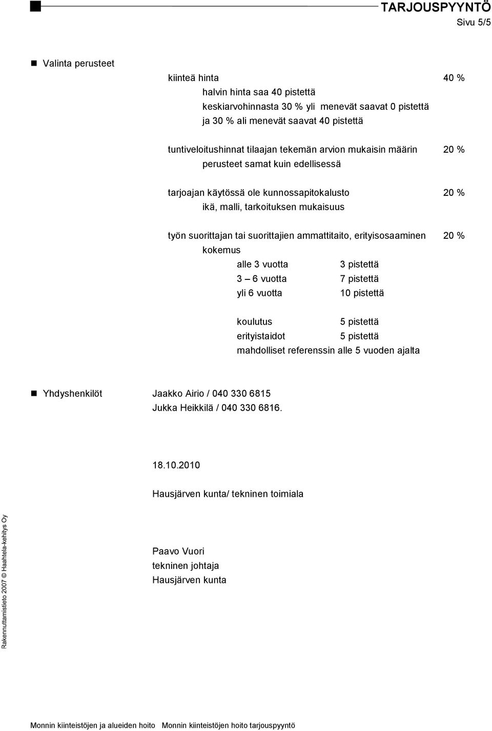 mukaisuus työn suorittajan tai suorittajien ammattitaito, erityisosaaminen 20 % kokemus alle 3 vuotta 3 pistettä 3 6 vuotta 7 pistettä yli 6 vuotta 10 pistettä koulutus 5 pistettä