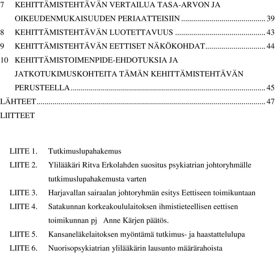 Tutkimuslupahakemus Ylilääkäri Ritva Erkolahden suositus psykiatrian johtoryhmälle tutkimuslupahakemusta varten Harjavallan sairaalan johtoryhmän esitys Eettiseen toimikuntaan