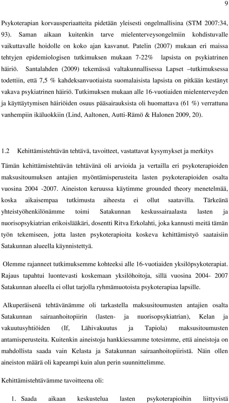 Santalahden (2009) tekemässä valtakunnallisessa Lapset tutkimuksessa todettiin, että 7,5 % kahdeksanvuotiaista suomalaisista lapsista on pitkään kestänyt vakava psykiatrinen häiriö.