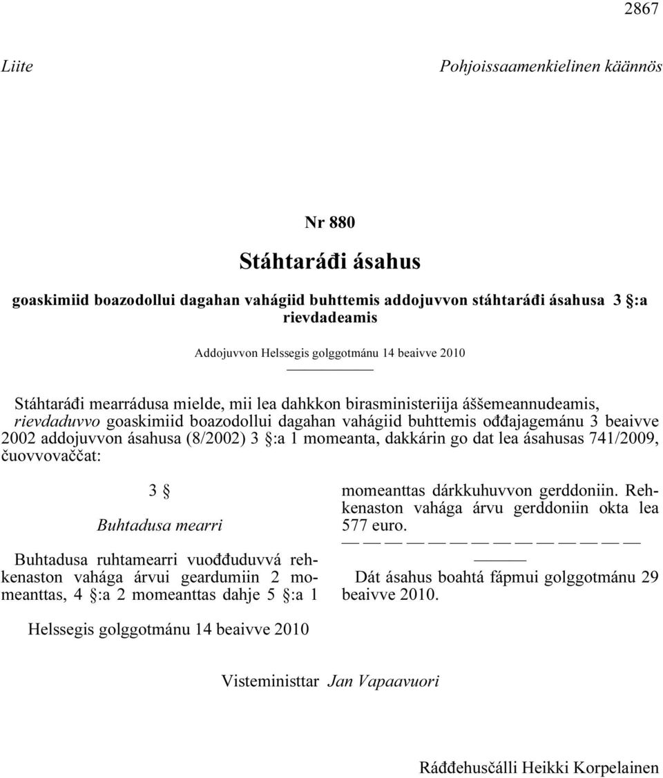 ásahusa (8/2002) 3 :a 1 momeanta, dakkárin go dat lea ásahusas 741/2009, čuovvovaččat: 3 Buhtadusa mearri Buhtadusa ruhtamearri vuođđuduvvá rehkenaston vahága árvui geardumiin 2 momeanttas, 4 :a 2