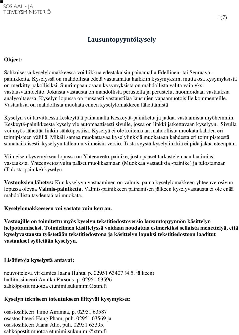 Jokaista vastausta on mahdollista perustella ja perustelut huomioidaan vastauksia analysoitaessa. Kyselyn lopussa on runsaasti vastaustilaa lausujien vapaamuotoisille kommenteille.