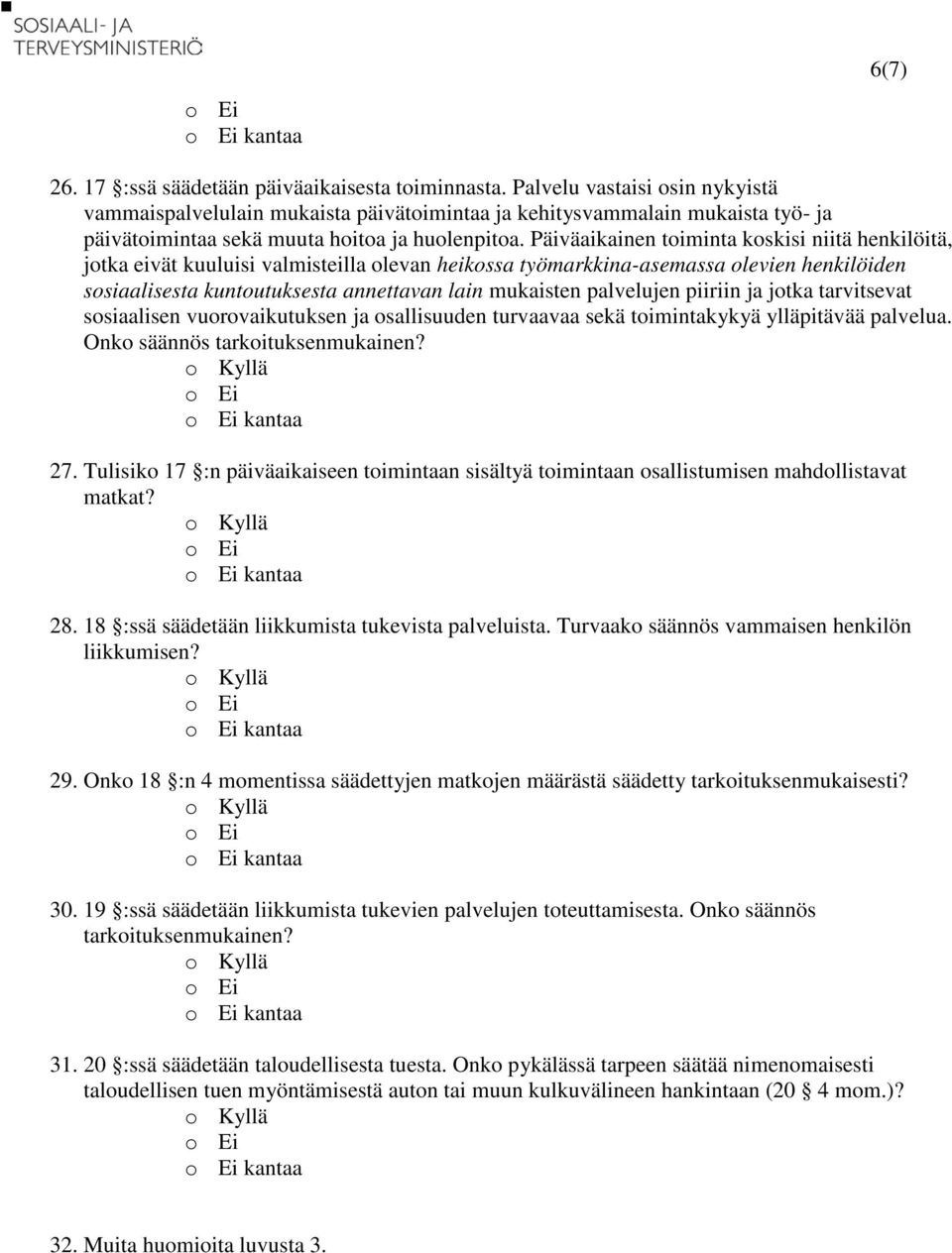 Päiväaikainen toiminta koskisi niitä henkilöitä, jotka eivät kuuluisi valmisteilla olevan heikossa työmarkkina-asemassa olevien henkilöiden sosiaalisesta kuntoutuksesta annettavan lain mukaisten