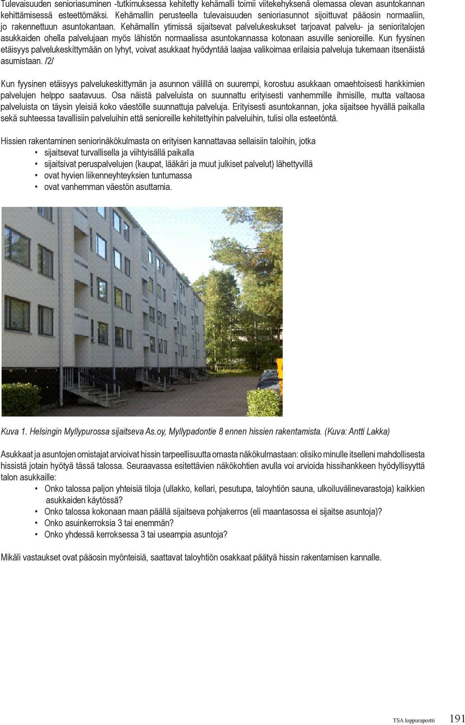 Kehämallin ytimissä sijaitsevat palvelukeskukset tarjoavat palvelu- ja senioritalojen asukkaiden ohella palvelujaan myös lähistön normaalissa asuntokannassa kotonaan asuville senioreille.
