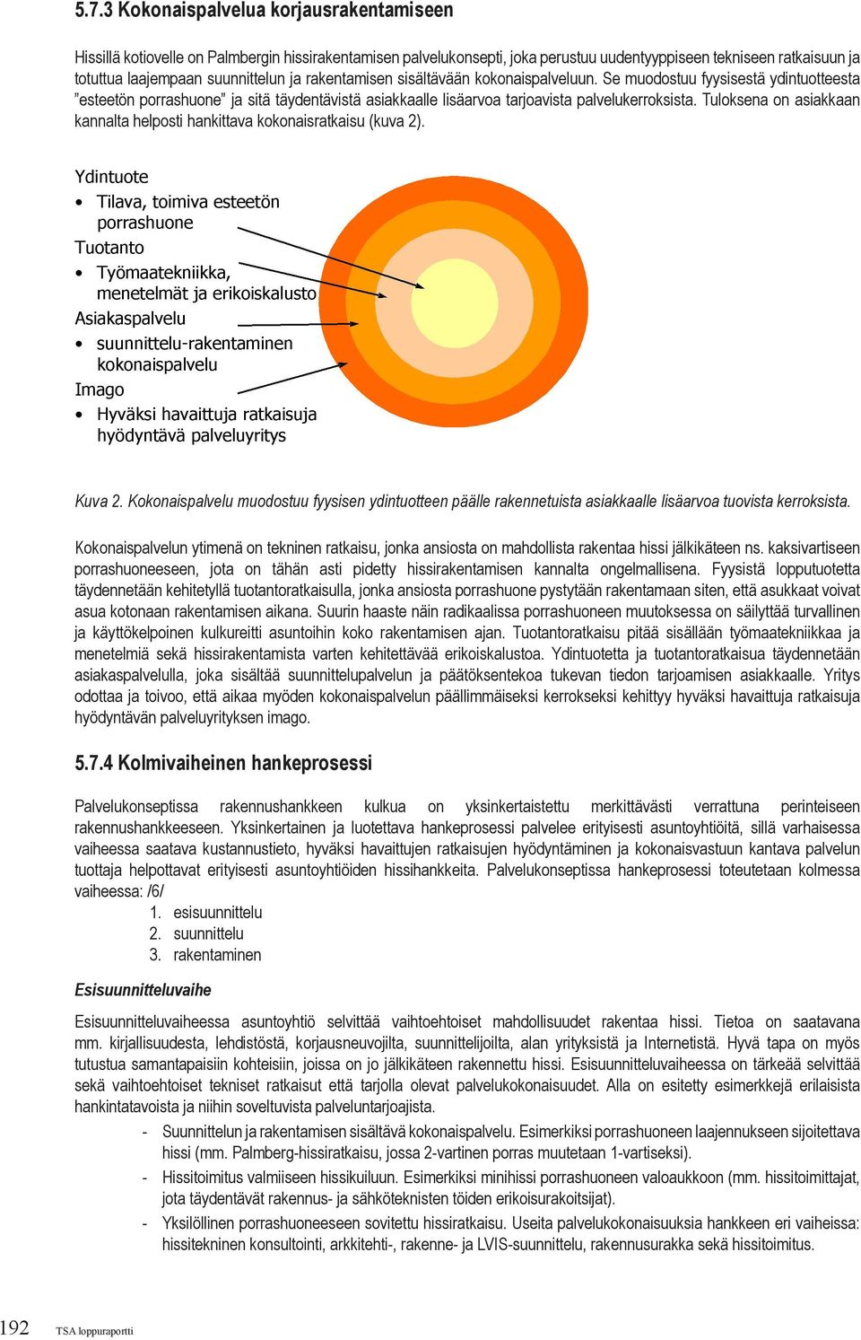 Tuloksena on asiakkaan kannalta helposti hankittava kokonaisratkaisu (kuva 2). Kuva 2. Kokonaispalvelu muodostuu fyysisen ydintuotteen päälle rakennetuista asiakkaalle lisäarvoa tuovista kerroksista.