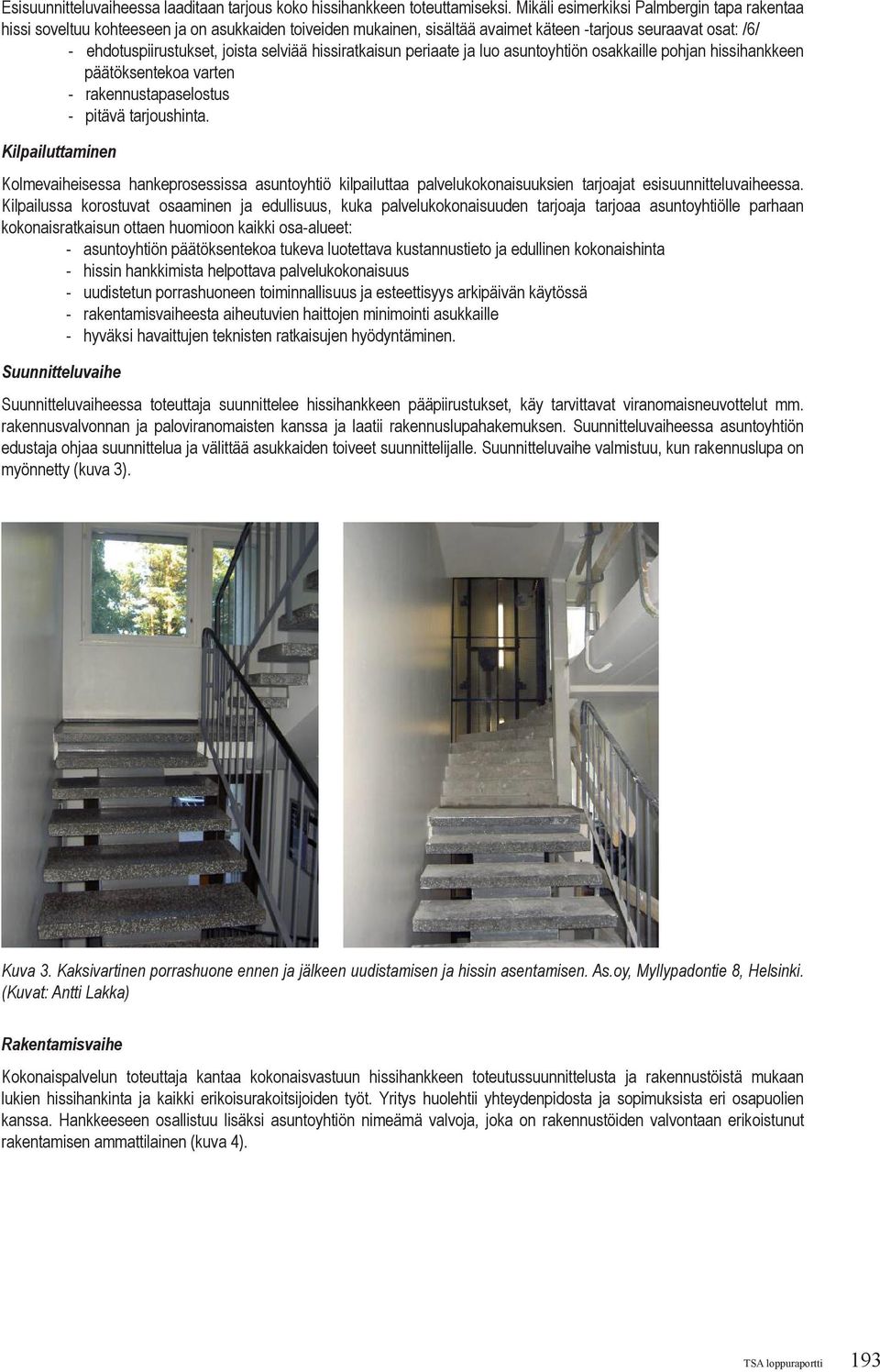 hissiratkaisun periaate ja luo asuntoyhtiön osakkaille pohjan hissihankkeen päätöksentekoa varten - rakennustapaselostus - pitävä tarjoushinta.