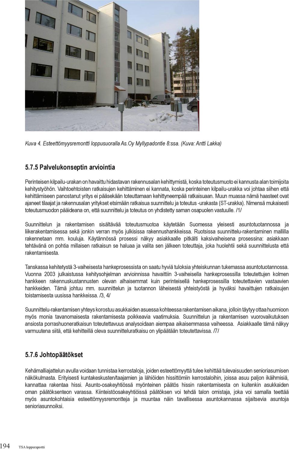 Vaihtoehtoisten ratkaisujen kehittäminen ei kannata, koska perinteinen kilpailu-urakka voi johtaa siihen että kehittämiseen panostanut yritys ei pääsekään toteuttamaan kehittyneempää ratkaisuaan.