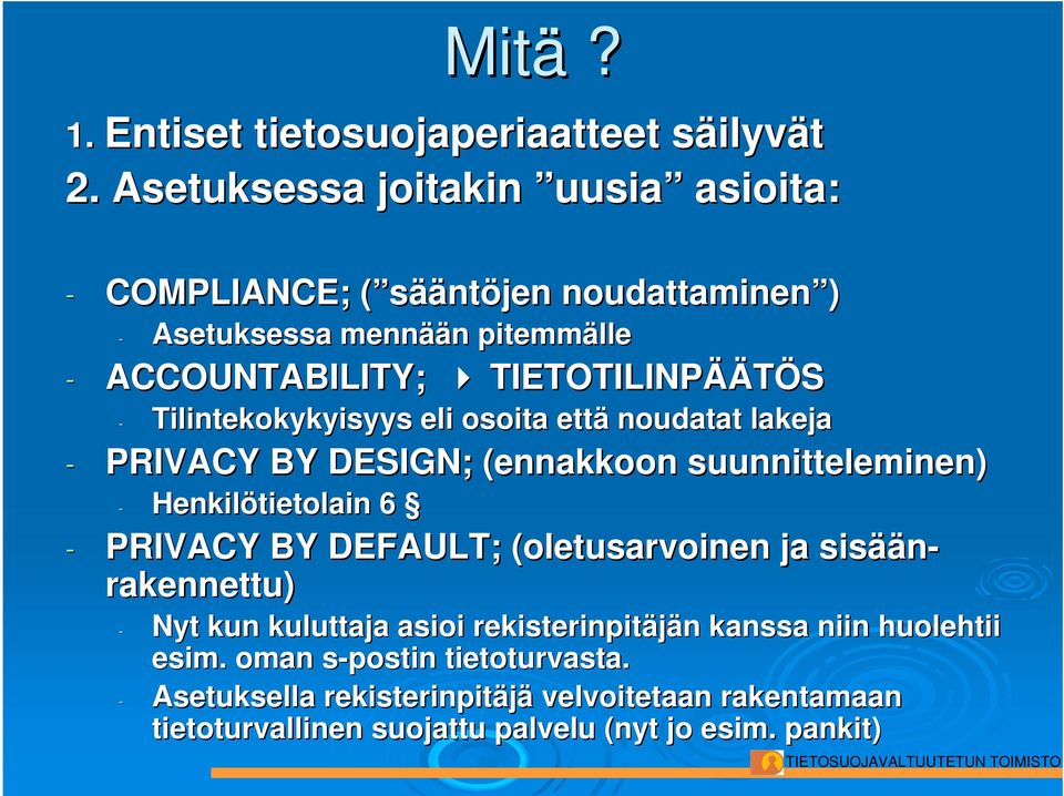 ÄÄTÖS - Tilintekokykyisyys eli osoita että noudatat lakeja - PRIVACY BY DESIGN; (ennakkoon suunnitteleminen) - Henkilötietolain 6 - PRIVACY BY DEFAULT;