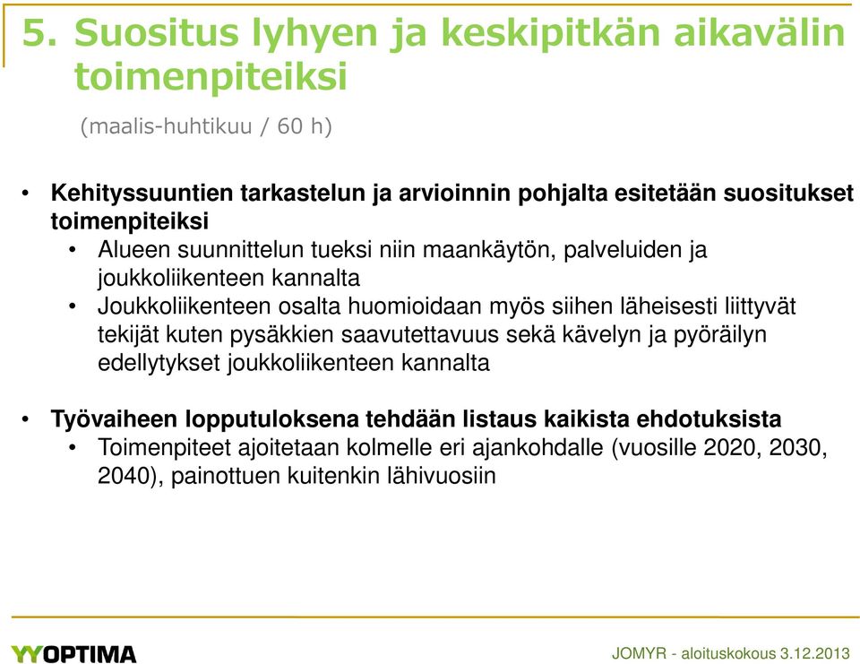 myös siihen läheisesti liittyvät tekijät kuten pysäkkien saavutettavuus sekä kävelyn ja pyöräilyn edellytykset joukkoliikenteen kannalta Työvaiheen