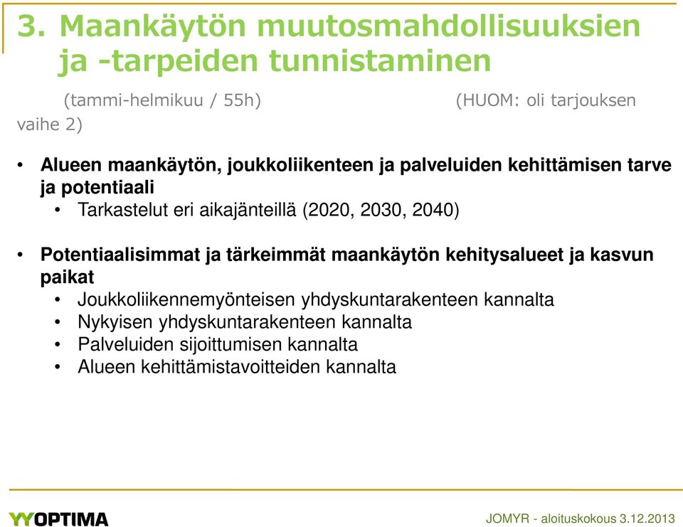 2030, 2040) Potentiaalisimmat ja tärkeimmät maankäytön kehitysalueet ja kasvun paikat Joukkoliikennemyönteisen