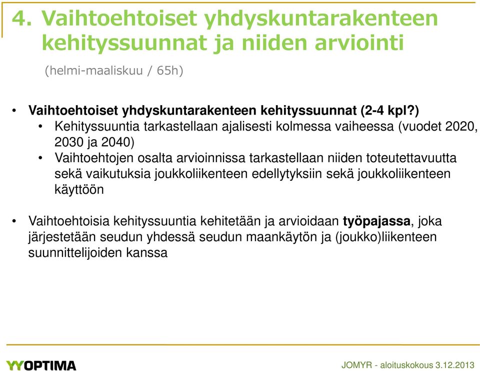 ) Kehityssuuntia tarkastellaan ajalisesti kolmessa vaiheessa (vuodet 2020, 2030 ja 2040) Vaihtoehtojen osalta arvioinnissa tarkastellaan