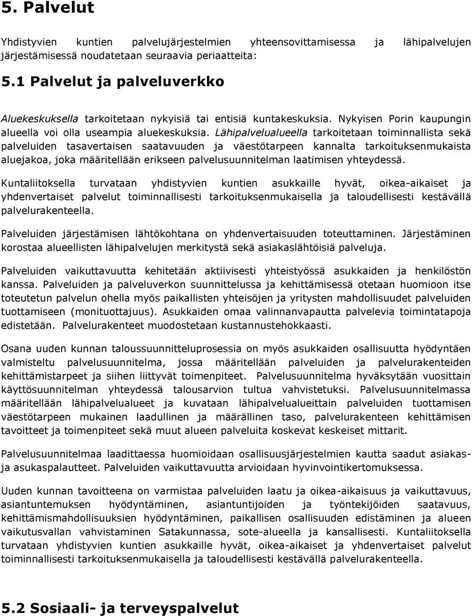 Lähipalvelualueella tarkoitetaan toiminnallista sekä palveluiden tasavertaisen saatavuuden ja väestötarpeen kannalta tarkoituksenmukaista aluejakoa, joka määritellään erikseen palvelusuunnitelman