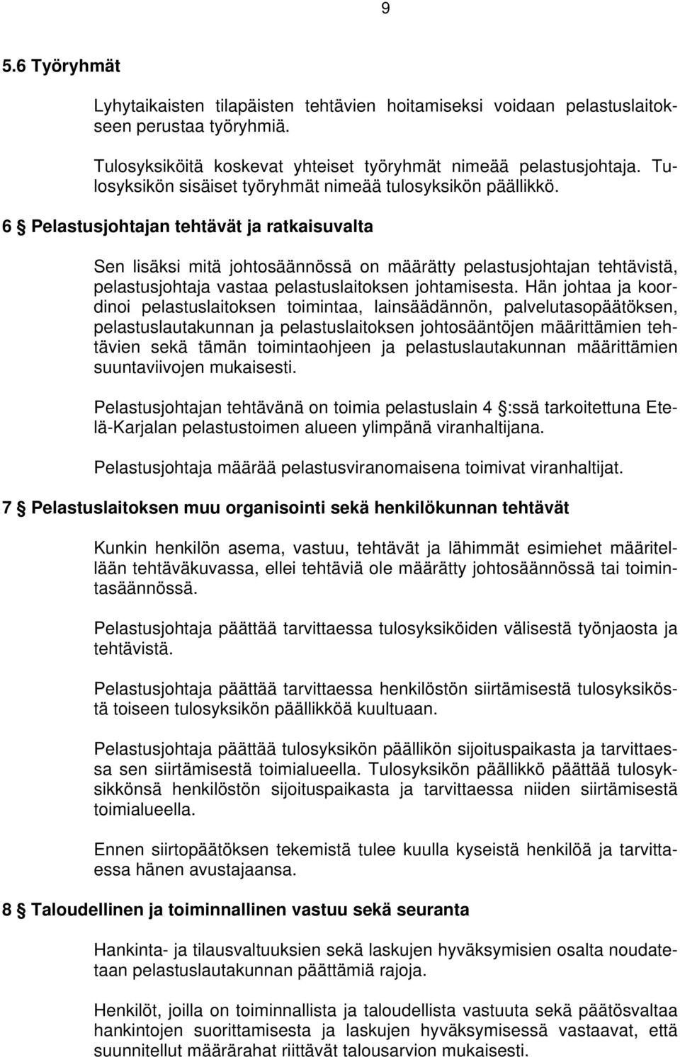 6 Pelastusjohtajan tehtävät ja ratkaisuvalta Sen lisäksi mitä johtosäännössä on määrätty pelastusjohtajan tehtävistä, pelastusjohtaja vastaa pelastuslaitoksen johtamisesta.