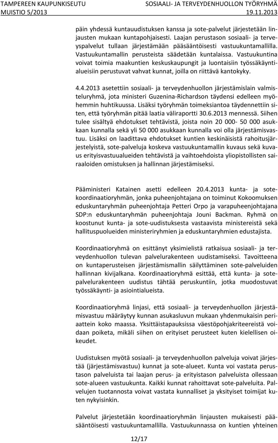 Vastuukuntina voivat toimia maakuntien keskuskaupungit ja luontaisiin työssäkäyntialueisiin perustuvat vahvat kunnat, joilla on riittävä kantokyky. 4.