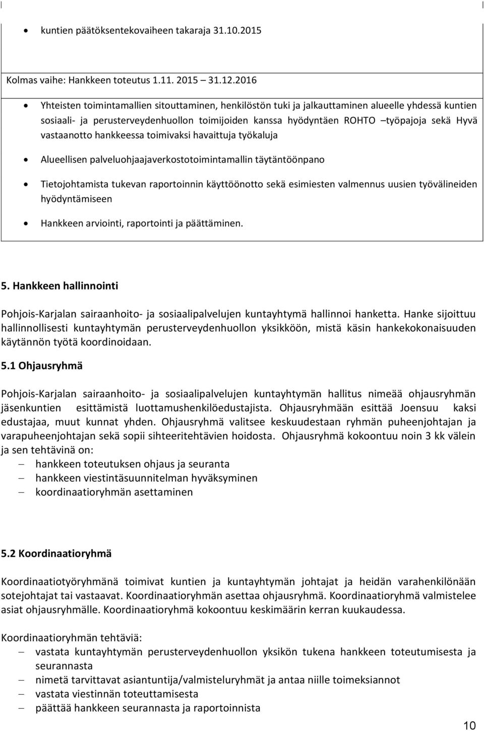 vastaanotto hankkeessa toimivaksi havaittuja työkaluja Alueellisen palveluohjaajaverkostotoimintamallin täytäntöönpano Tietojohtamista tukevan raportoinnin käyttöönotto sekä esimiesten valmennus