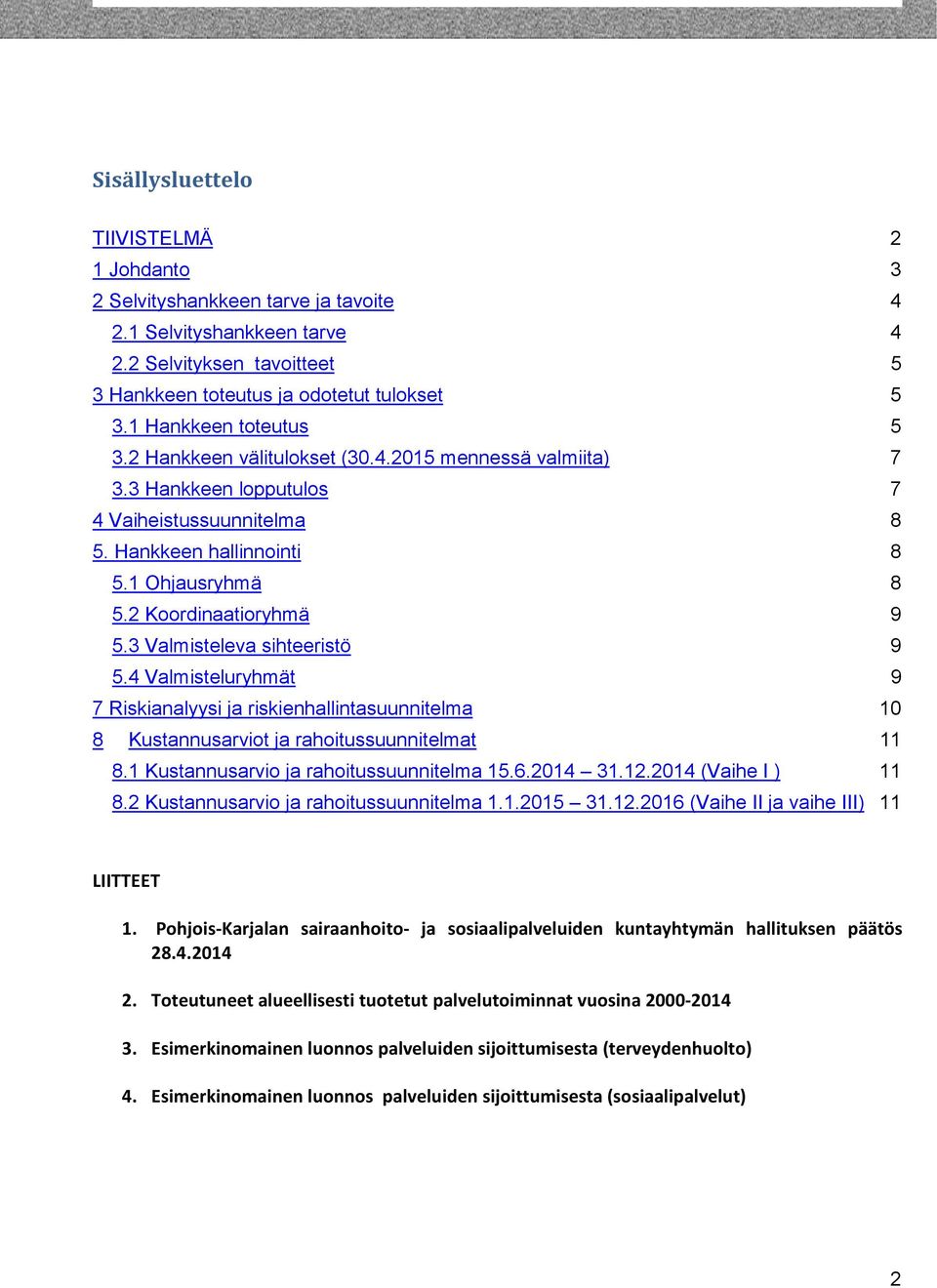 2 Koordinaatioryhmä 9 5.3 Valmisteleva sihteeristö 9 5.4 Valmisteluryhmät 9 7 Riskianalyysi ja riskienhallintasuunnitelma 10 8 Kustannusarviot ja rahoitussuunnitelmat 11 8.