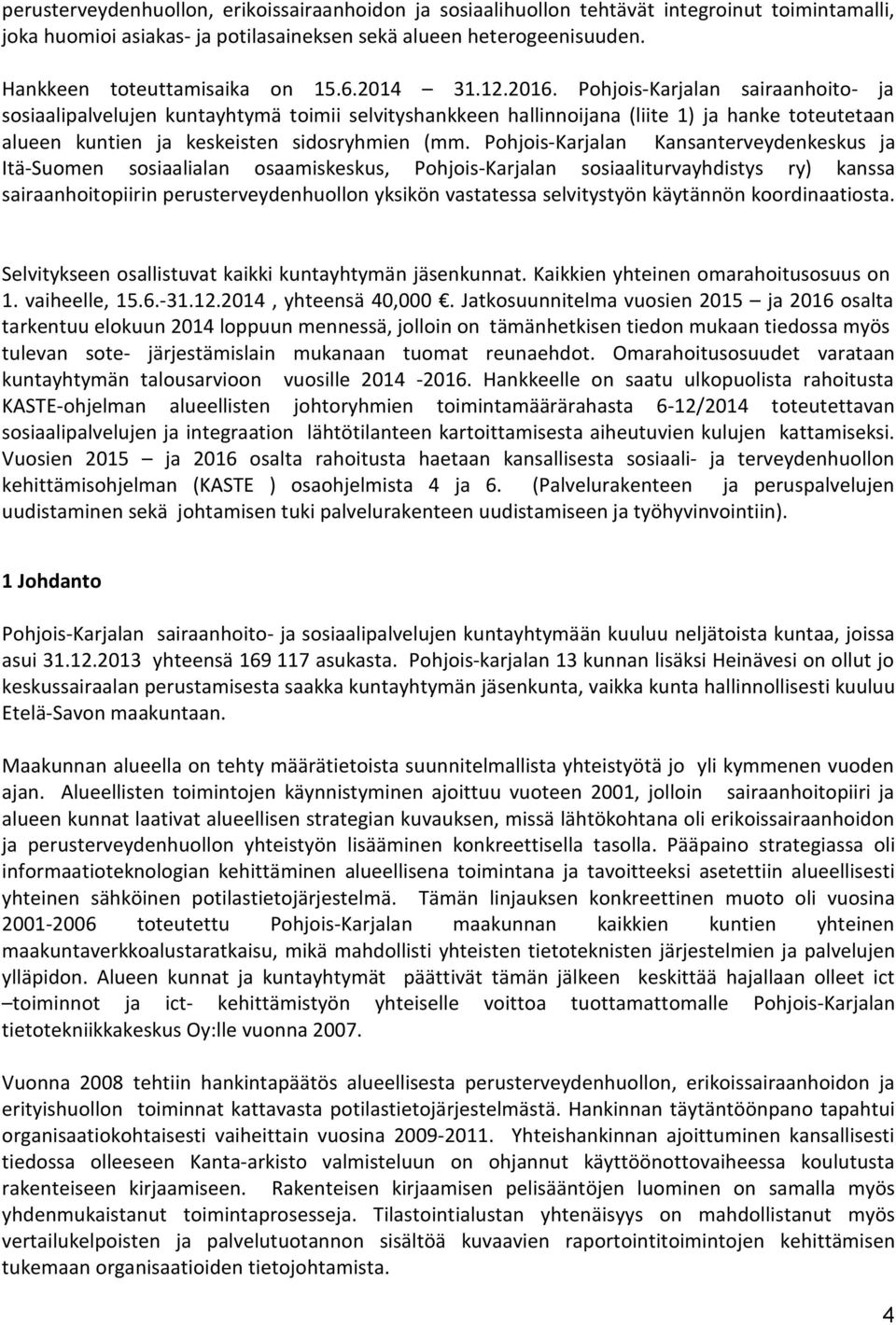 Pohjois-Karjalan sairaanhoito- ja sosiaalipalvelujen kuntayhtymä toimii selvityshankkeen hallinnoijana (liite 1) ja hanke toteutetaan alueen kuntien ja keskeisten sidosryhmien (mm.