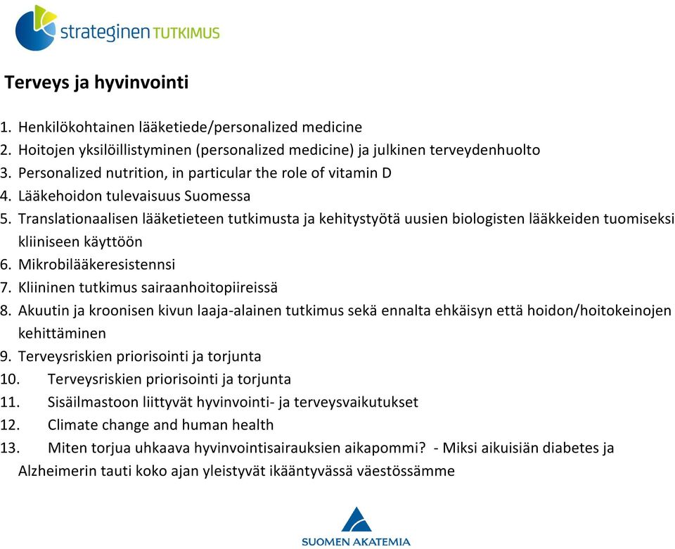 Translationaalisen lääketieteen tutkimusta ja kehitystyötä uusien biologisten lääkkeiden tuomiseksi kliiniseen käyttöön 6. Mikrobilääkeresistennsi 7. Kliininen tutkimus sairaanhoitopiireissä 8.